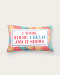 i work where i relax and it shows pillow