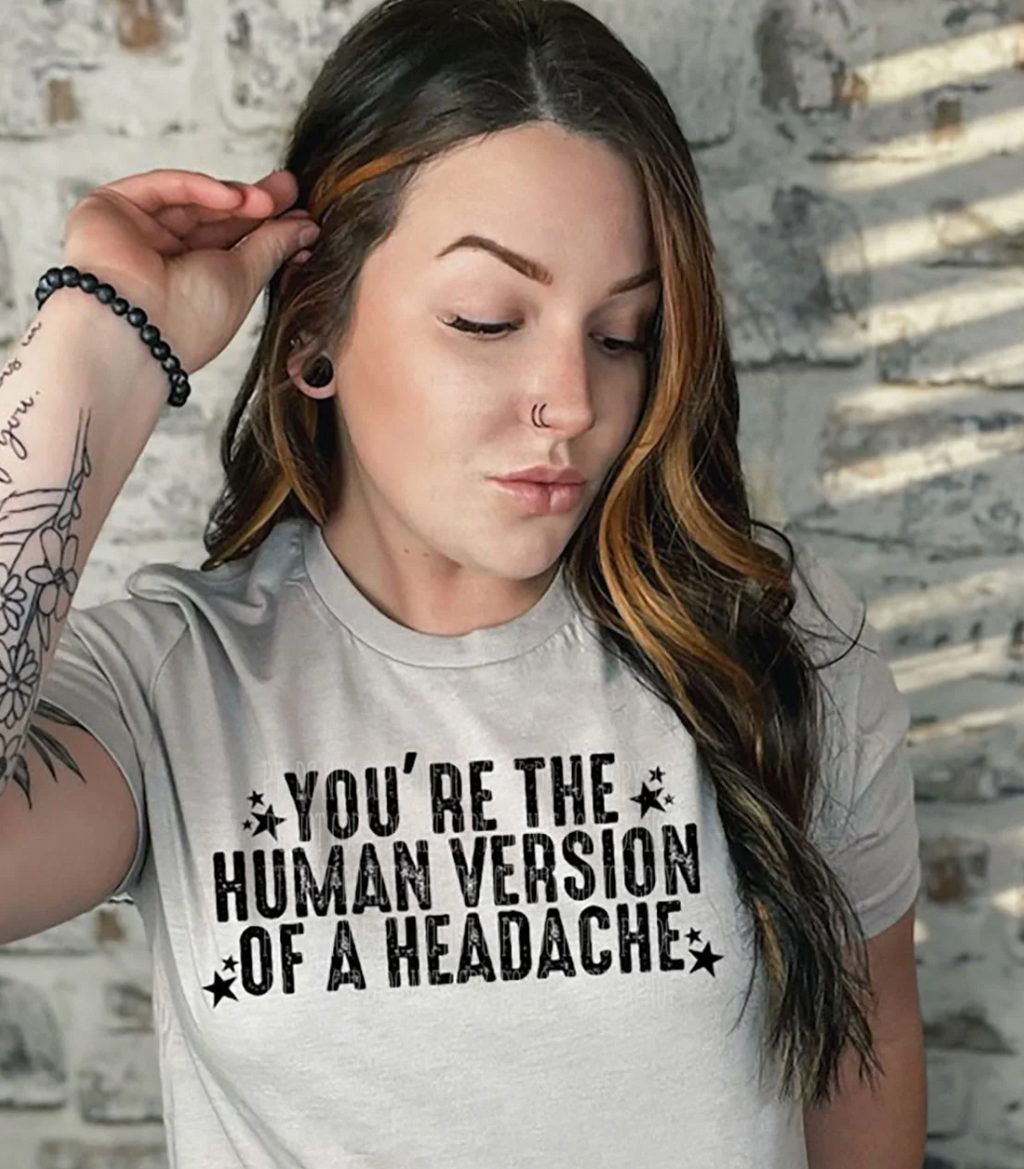 You're the human version of a headache