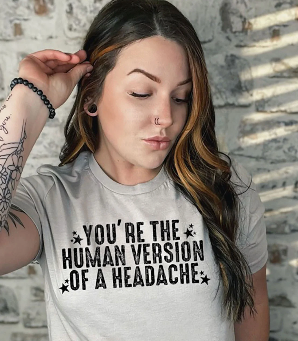 You're the human version of a headache